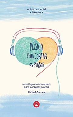 Música para cortar os pulsos: Monólogos sentimentais para corações juvenis, do autor Rafael Gomes