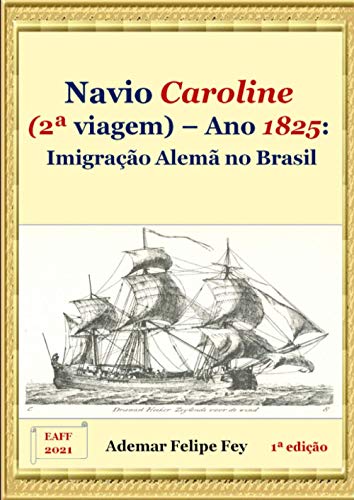 Ler Navio Caroline (2A Viagem) - Ano 1825. Imigração Alemã no Brasil, do autor Ademar Felipe Fey