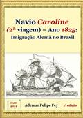 Ler Navio Caroline (2A Viagem) - Ano 1825. Imigração Alemã no Brasil, do autor Ademar Felipe Fey Ler Navio Caroline (2A Viagem) - Ano 1825. Imigração Alemã no Brasil, do autor Ademar Felipe Fey
