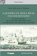 Ler A quebra da mola real das sociedades: A crise política do antigo regime Português na província do Grão-Pará (1821-1825), do autor André Roberto A. Machado