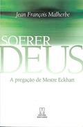 Ler Sofrer Deus: a Pregação de Mestre Eckhart, do autor Jean François Malherbe Ler Sofrer Deus: a Pregação de Mestre Eckhart, do autor Jean François Malherbe