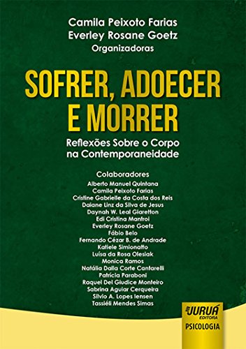 Ler Sofrer, Adoecer e Morrer - Reflexões Sobre o Corpo na Contemporaneidade, do autor Organizadoras: Camila Peixoto Farias e Everley Rosane Goetz