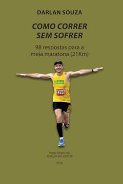 Como correr sem sofrer: 98 respostas para a Meia Maratona (21km), do autor Darlan Souza