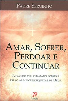Amar, sofrer, perdoar e continuar, do autor Padre Serginho