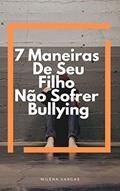 Ler 7 Maneiras De Seu Filho Não Sofrer Bullying : Aprenda A Lidar Com o Bullying Mantenha Seu Filho Longe Dessa Ameaça, do autor Milena Vargas