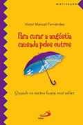 Ler Para Curar a Angústia Causada Pelos Outros. Quando os Outros Fazem Você Sofrer, do autor Víctor Manuel Fernández Ler Para Curar a Angústia Causada Pelos Outros. Quando os Outros Fazem Você Sofrer, do autor Víctor Manuel Fernández