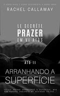 Ler Arranhando a Superfície: Prazer em VI Atos - Ato II (Le Secrète - Prazer em VI Atos Livro 2), do autor Rachel Callaway; L.B.Corr Ler Arranhando a Superfície: Prazer em VI Atos - Ato II (Le Secrète - Prazer em VI Atos Livro 2), do autor Rachel Callaway; L.B.Corr