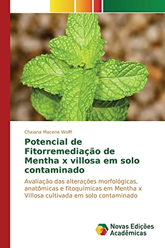 Potencial de Fitorremediação de Mentha x villosa em solo contaminado: Avaliação das alterações morfológicas, anatômicas e fitoquímicas em Mentha x Villosa cultivada em solo contaminado, do autor Macena Wolff Chaiana