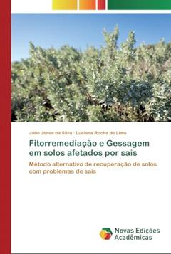 Fitorremediação e Gessagem em solos afetados por sais: Método alternativo de recuperação de solos com problemas de sais, do autor João Jones da Silva; Luciana Rocha de Lima