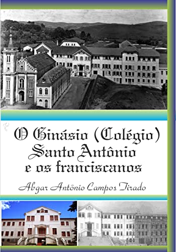 Ler O Ginásio (Colégio) Santo Antônio e os franciscanos, do autor Abgar Antônio Campos Tirado Ler O Ginásio (Colégio) Santo Antônio e os franciscanos, do autor Abgar Antônio Campos Tirado