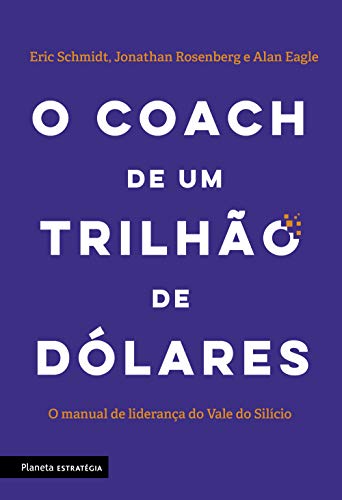 Ler O coach de um trilhão de dólares: O manual de liderança do Vale do Silício, do autor Eric Schmidt; Jonathan Rosenberg; Alan Eagle