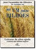 Ler Ser um entre bilhões: Leituras de alter-ajuda. A mística dos últimos lugares, do autor José Fernandes de Oliveira