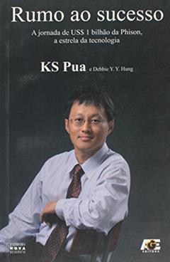 Rumo ao Sucesso. A Jornada de US$ 1 Bilhão da Phison, a Estrela da Tecnologia, do autor Ks Pua; Debbie Y. Y. Hung