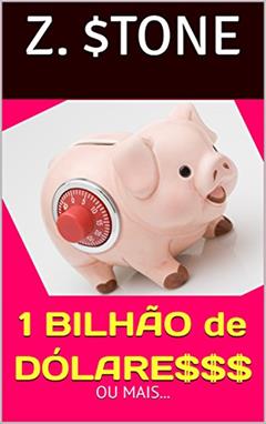 1 BILHÃO de DÓLARES $$$: ou mais..., do autor Z. $TONE