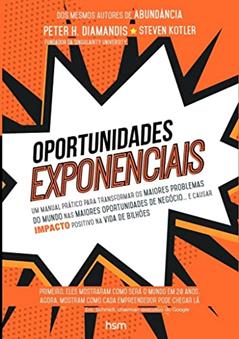 Oportunidades Exponenciais: Um Manual Prático Para Transformar os Maiores Problemas do Mundo nas Maiores Oportunidades de Negócios. e Causar Impacto Positivo na Vida de Bilhões (Volume 1), do autor Peter H. Diamandis; Steven Kotler