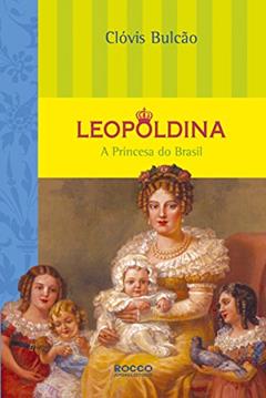 Leopoldina - A Princesa do Brasil, do autor Clóvis Bulcão