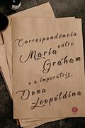Ler Correspondência entre Maria Graham e a Imperatriz Dona Leopoldina, do autor Maria Graham Ler Correspondência entre Maria Graham e a Imperatriz Dona Leopoldina, do autor Maria Graham