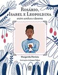 Ler Rosário, Isabel e Leopoldina: entre sonhos e deveres, do autor Margarida Patriota Ler Rosário, Isabel e Leopoldina: entre sonhos e deveres, do autor Margarida Patriota