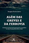 Ler Além das greves e da ferrovia: a Delegacia Sindical da Estrada de Ferro Leopoldina em Além Paraíba/MG (1959 a 1964), do autor Douglas Pereira Senra