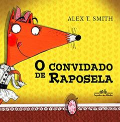 O convidado de raposela, do autor Alex T. Smith