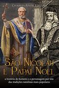 Ler São Nicolau e Papai Noel: a história do homem e o personagem por trás das tradições natalinas mais populares, do autor Charles River Editors