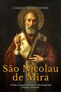 Ler São Nicolau de Mira: A Vida e o Legado do Bispo Cristão Antigo Que Inspirou o Pai Natal, do autor Charles River Editors