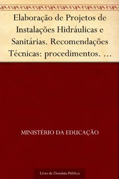 Elaboração de Projetos de Instalações Hidráulicas e Sanitárias. Recomendações Técnicas: procedimentos. Série edificações e equipamentos escolares de 1º grau n. 1, do autor Ministério da Educação
