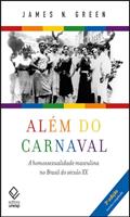 Ler Além do carnaval - 3ª edição: A homossexualidade masculina no Brasil do século XX, do autor James N. Green
