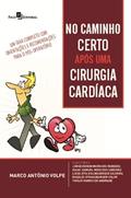 Ler No Caminho Certo Após uma Cirurgia Cardíaca: um Guia Completo com Orientações e Recomendações Para o Pós-operatório, do autor Marco Antônio Volpe