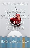 Ler QUANDO NÃO SE TEM A QUEM CULPAR: Diário de um luto, do autor GUSTAVO CARMO Ler QUANDO NÃO SE TEM A QUEM CULPAR: Diário de um luto, do autor GUSTAVO CARMO