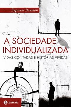 A sociedade individualizada: Vidas contadas e histórias vividas, do autor Zygmunt Bauman