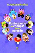 Ler Pastoreando as Crianças Desta Geração, do autor Cláudia Guimarães