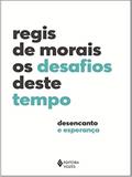 Ler Os desafios deste tempo: Desencanto e esperança, do autor Regis de Morais Ler Os desafios deste tempo: Desencanto e esperança, do autor Regis de Morais