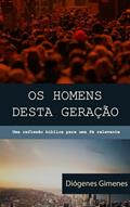 Ler Os homens desta geração: Uma reflexão bíblica para uma fé relevante, do autor Diógenes de L. Gimenes