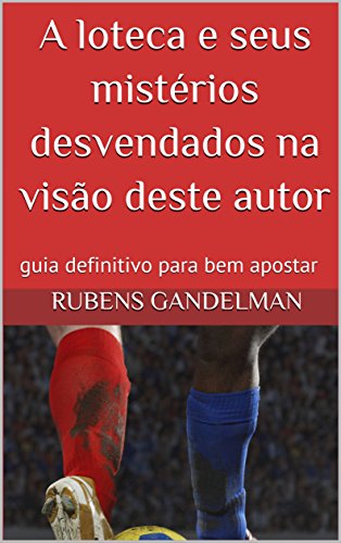 Ler A loteca e seus mistérios desvendados na visão deste autor: guia definitivo para bem apostar, do autor Rubens Gandelman