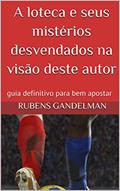 Ler A loteca e seus mistérios desvendados na visão deste autor: guia definitivo para bem apostar, do autor Rubens Gandelman Ler A loteca e seus mistérios desvendados na visão deste autor: guia definitivo para bem apostar, do autor Rubens Gandelman