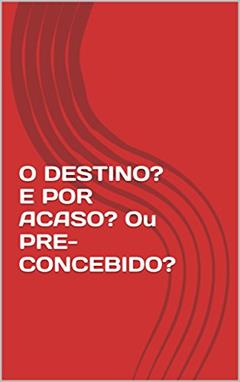 O DESTINO? E POR ACASO? Ou PRE-CONCEBIDO?, do autor Delcides Silva