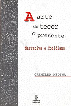 A arte de tecer o presente: narrativa e cotidiano, do autor Cremilda Medina
