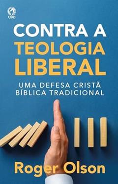 CONTRA A TEOLOGIA LIBERAL, do autor ROGER E. OLSON