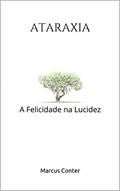 Ler ATARAXIA: A Felicidade na Lucidez - Segunda Edição, do autor Marcus Conter Ler ATARAXIA: A Felicidade na Lucidez - Segunda Edição, do autor Marcus Conter