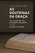 Ler O Que A Bíblia Diz Sobre As Doutrinas Da Graça: Um Compêndio Das Passagens Relevantes, do autor Nathan Pichford