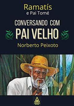 Conversando com Pai Velho - Ramatís e Pai Tomé., do autor Norberto Peixoto