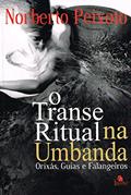Ler O transe ritual na Umbanda: Orixás, Guias e Falangeiros, do autor Norberto Peixoto