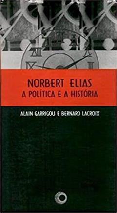 Norbert Elias, a politica e a historia, do autor Alain Garrigou; B. Lacroix