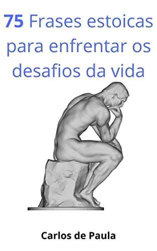 Ler 75 Frases estoicas para enfrentar os desafios da vida, do autor Carlos de Paula Ler 75 Frases estoicas para enfrentar os desafios da vida, do autor Carlos de Paula