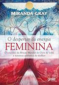 Ler O Despertar da Energia Feminina: O Caminho da Benção Mundial do Útero de Volta à Natureza Autêntica da mulher, do autor Miranda Gray