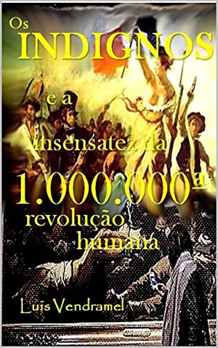 Ler Os indignos e a insensatez da 1.000.000ª revolução humana, do autor Luis Vendramel Ler Os indignos e a insensatez da 1.000.000ª revolução humana, do autor Luis Vendramel