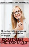 Ler Secretárias Indispensáveis: Dicas que toda profissional de secretariado precisa conhecer, do autor Daniela Albertin Martins Zanatto