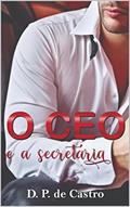 Ler O CEO e a secretária (CEOs Poderosos Livro 1), do autor D. P. de Castro Ler O CEO e a secretária (CEOs Poderosos Livro 1), do autor D. P. de Castro