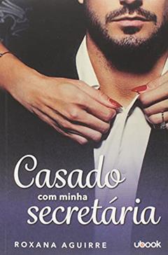 Casado com Minha Secretária, do autor Roxane Aguirre